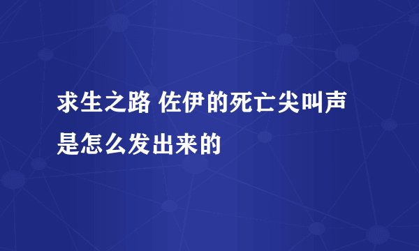 求生之路 佐伊的死亡尖叫声是怎么发出来的