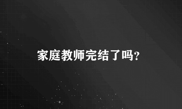 家庭教师完结了吗？