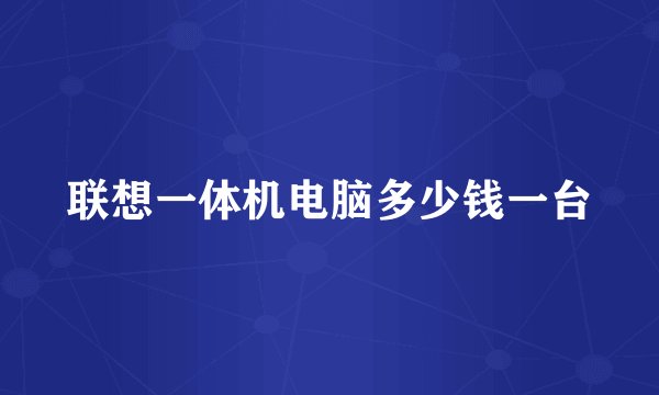 联想一体机电脑多少钱一台