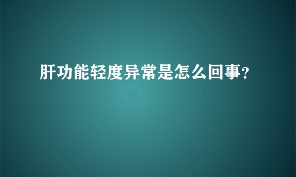 肝功能轻度异常是怎么回事？