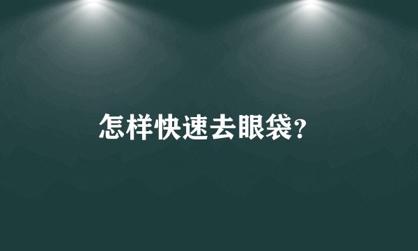 怎样快速去眼袋？