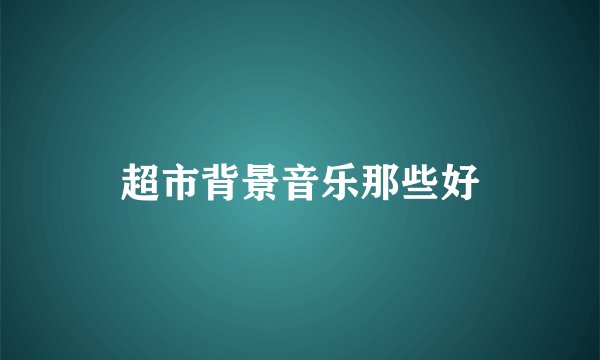 超市背景音乐那些好