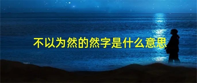 不以为然的然字是什么意思