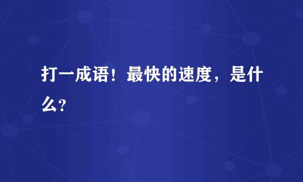打一成语!最快的速度,是什么?