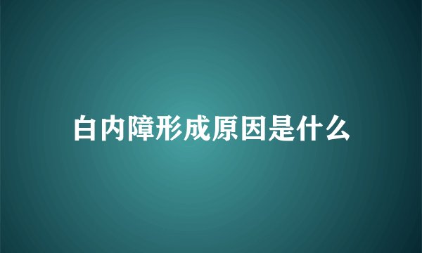 白内障形成原因是什么