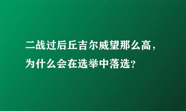 二战过后丘吉尔威望那么高，为什么会在选举中落选？