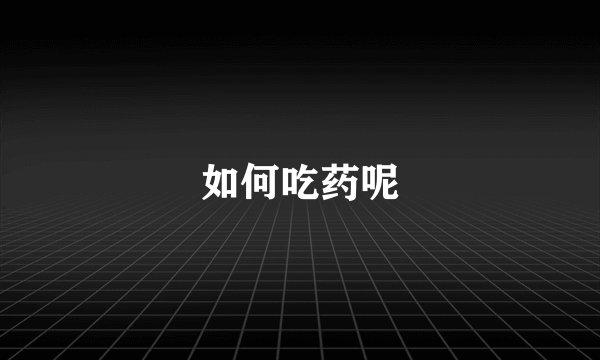 如何吃药呢