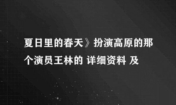 夏日里的春天》扮演高原的那个演员王林的 详细资料 及