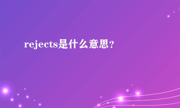 rejects是什么意思？