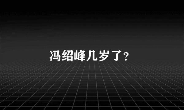 冯绍峰几岁了？