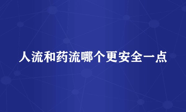 人流和药流哪个更安全一点