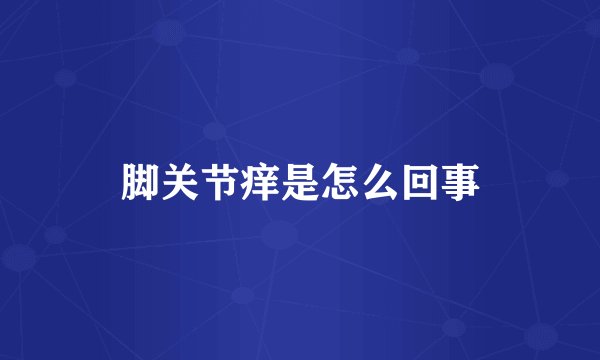 脚关节痒是怎么回事