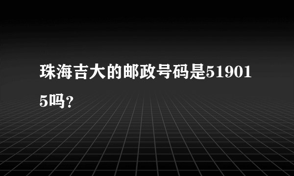 珠海吉大的邮政号码是519015吗？