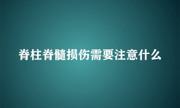 脊柱脊髓损伤需要注意什么