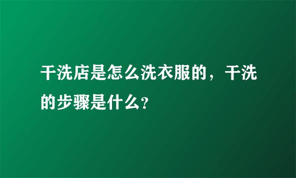 干洗店是怎么洗衣服的，干洗的步骤是什么？