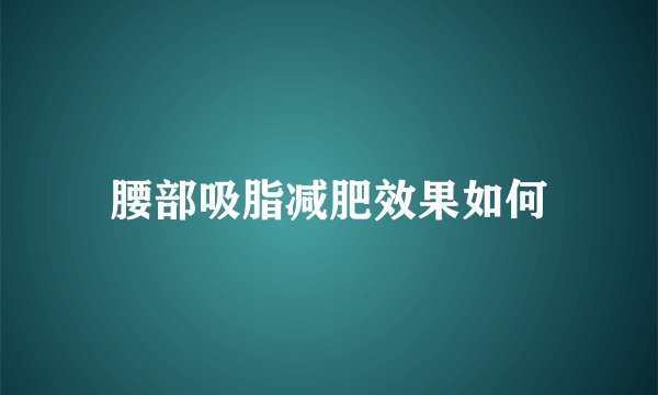 腰部吸脂减肥效果如何