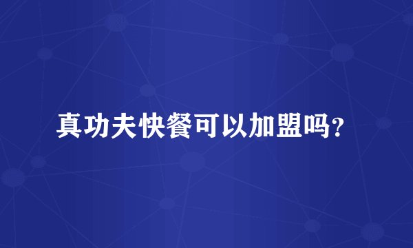 真功夫快餐可以加盟吗？