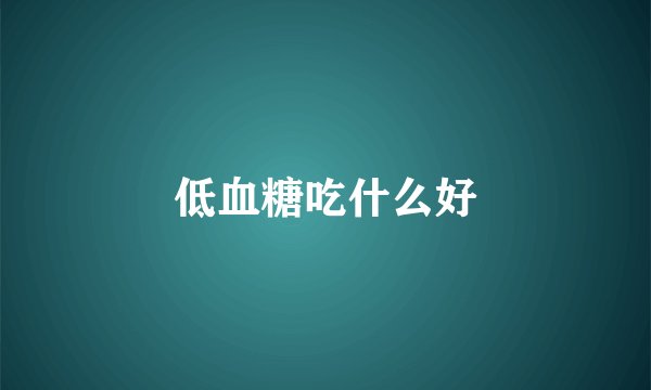 低血糖吃什么好