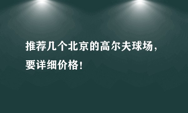 推荐几个北京的高尔夫球场，要详细价格！