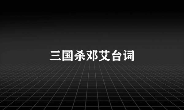 三国杀邓艾台词