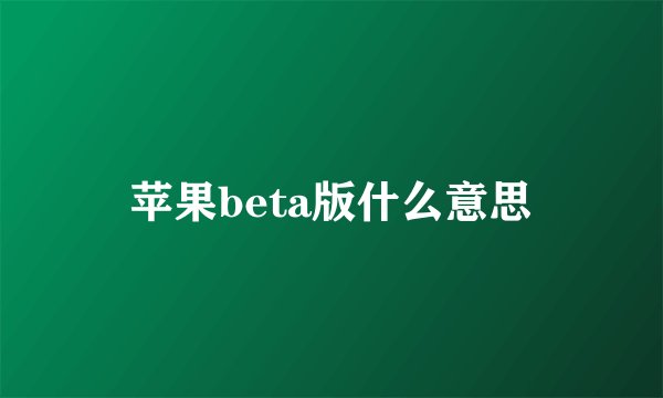 苹果beta版什么意思