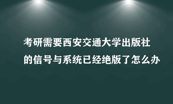 考研需要西安交通大学出版社的信号与系统已经绝版了怎么办