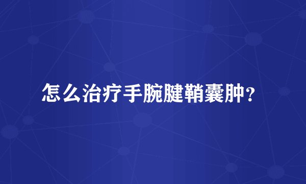 怎么治疗手腕腱鞘囊肿？