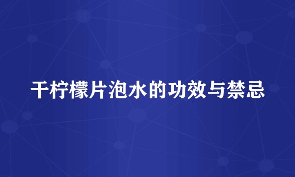 干柠檬片泡水的功效与禁忌