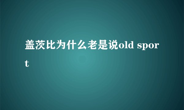 盖茨比为什么老是说old sport