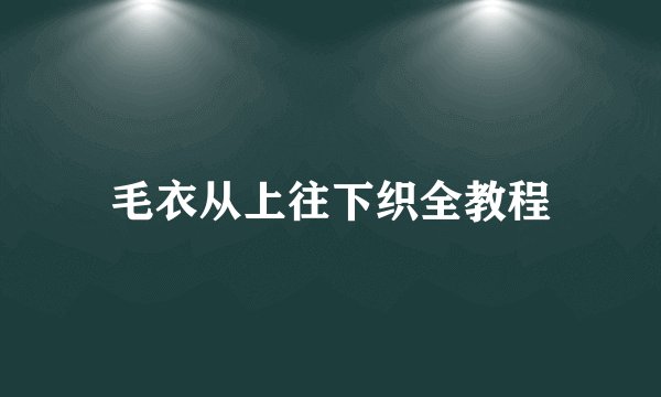 毛衣从上往下织全教程