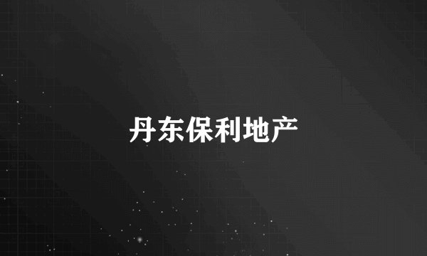 丹东保利地产