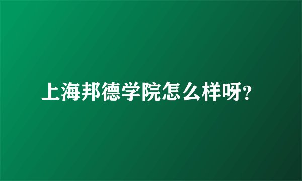 上海邦德学院怎么样呀？