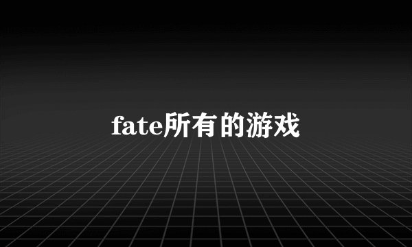 fate所有的游戏