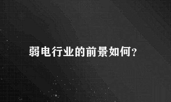 弱电行业的前景如何？