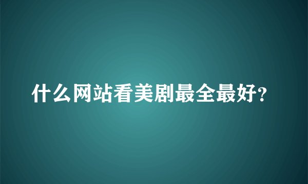 什么网站看美剧最全最好？