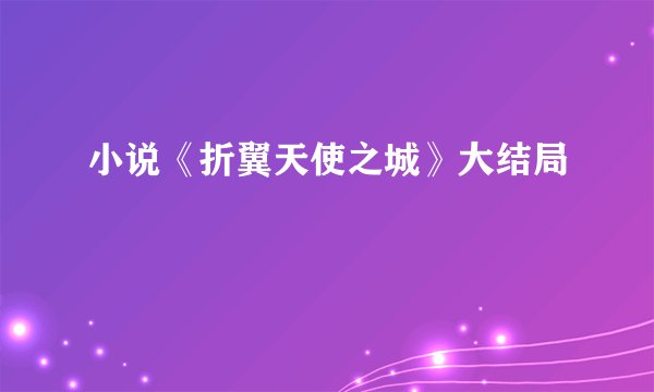 小说《折翼天使之城》大结局