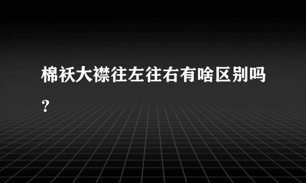 棉袄大襟往左往右有啥区别吗？