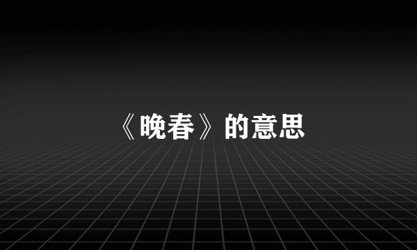 《晚春》的意思