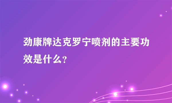 劲康牌达克罗宁喷剂的主要功效是什么？