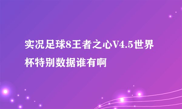 实况足球8王者之心V4.5世界杯特别数据谁有啊