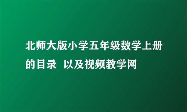 北师大版小学五年级数学上册的目录  以及视频教学网