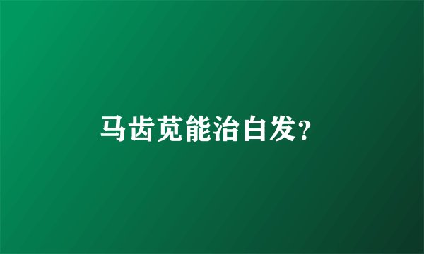 马齿苋能治白发？