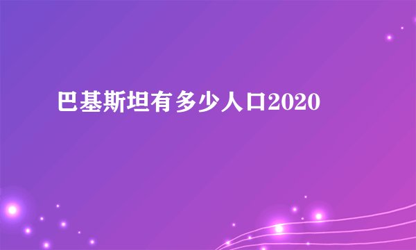 巴基斯坦有多少人口2020