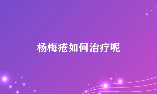 杨梅疮如何治疗呢