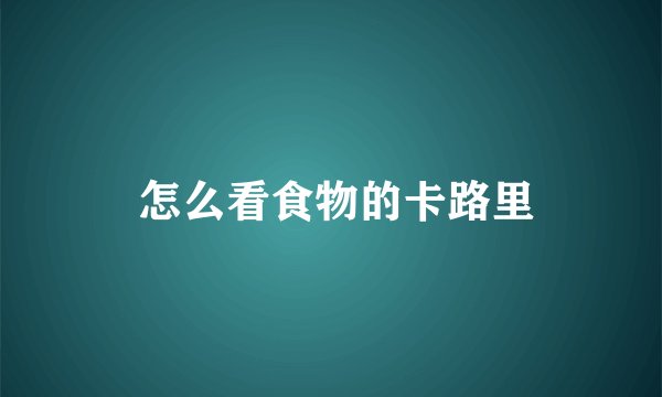  怎么看食物的卡路里