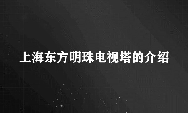 上海东方明珠电视塔的介绍