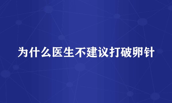 为什么医生不建议打破卵针