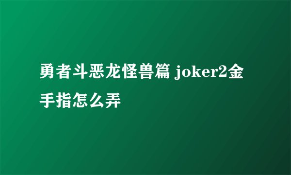 勇者斗恶龙怪兽篇 joker2金手指怎么弄