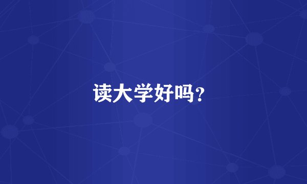 读大学好吗？