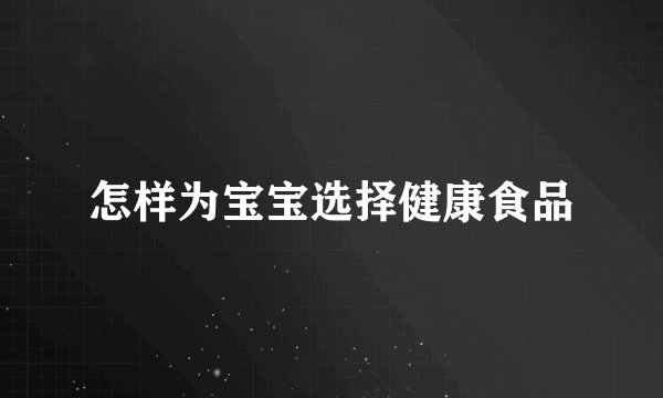 怎样为宝宝选择健康食品